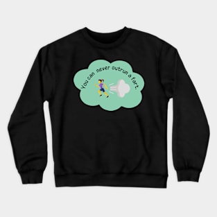 You can never outrun a fart. Crewneck Sweatshirt